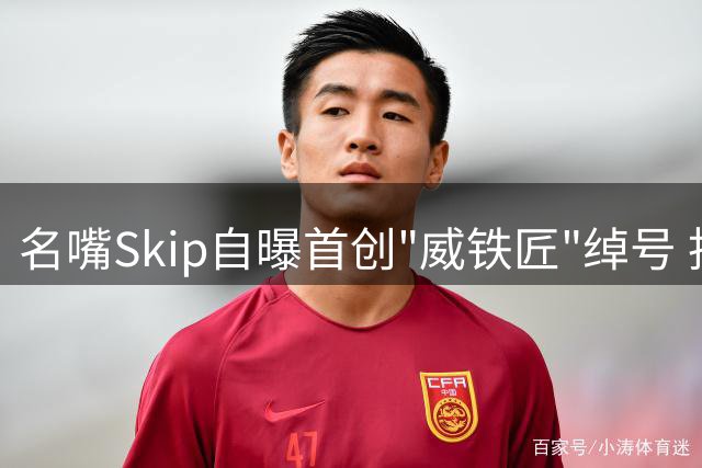 名嘴Skip自曝首创"威铁匠"绰号 批威少三分命中率常年垫底